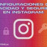 Cómo configurar mi seguridad y privacidad en Instagram